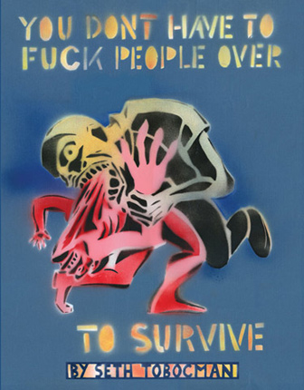 YOU DON’T HAVE TO FUCK PEOPLE OVER TO SURVIVE